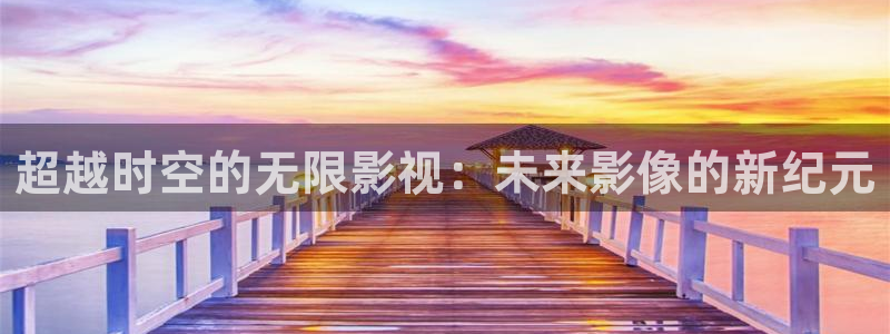 宅男视频福利在线观看：超越时空的无限影视：未来影像的新纪元