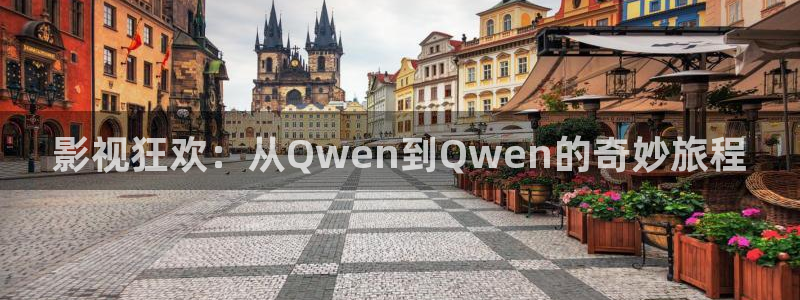 日本宅男视频：影视狂欢：从Qwen到Qwen的奇妙旅程