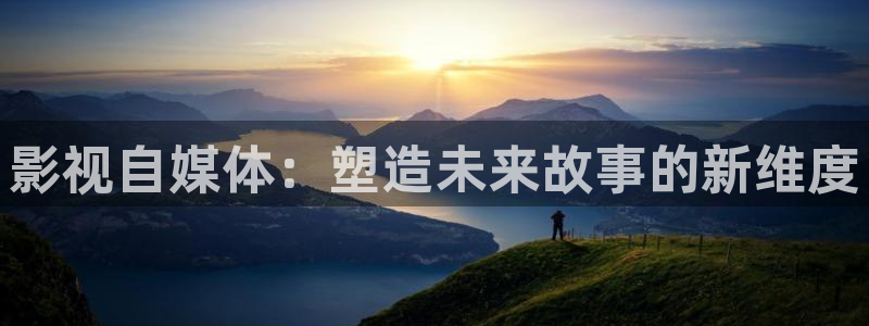 宅男视频污污：影视自媒体：塑造未来故事的新维度