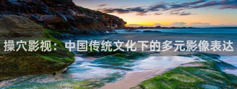 成人宅男视频在线观看：操穴影视：中国传统文化下的多元影像表达